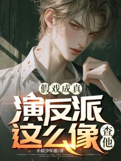 假戏成真：演反派这么像？查他精彩小说-假戏成真：演反派这么像？查他目录阅读