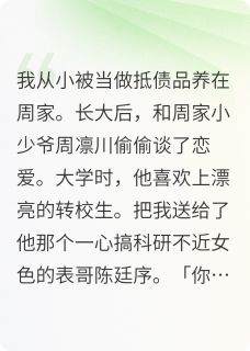 我从小被当做抵债品养在周家免费章节我从小被当做抵债品养在周家点我搜索全章节小说