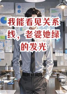 顾文彬赵兰林清雪主角的小说完结版我能看见关系线，老婆她绿的发光全集