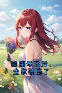 我随母姓后，全家破防了林小雨王耀祖小说全章节最新阅读