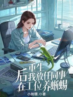 重生后我放任同事在工位养蜥蜴(白小优周芸)最新章节