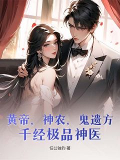 书荒必备黄帝，神农，鬼遗方，千经极品神医！全文章节阅读