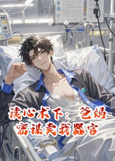 优质新书读心术下：爸妈密谋卖我器官最新章节小说全文阅读