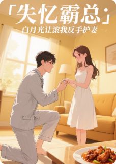 独家失忆霸总：白月光让滚我反手护妻全本大结局小说阅读