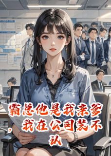 全章节小说我在公司装不认识霸总亲爹一生梦你最新阅读