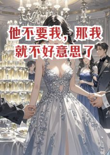 抖音爆款他不要我，那我就不好意思了小说免费阅读