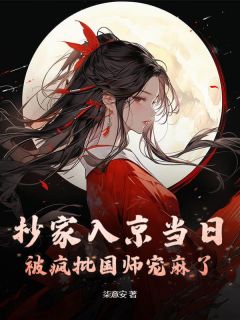 抄家入京当日，被疯批国师宠麻了慕卿浔谢绪凌抄家入京当日，被疯批国师宠麻了全文免费阅读【完整章节】