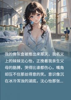 精彩小说沈心怡沈家豪王美娟重生后我将真千金扫地出门全文目录畅读