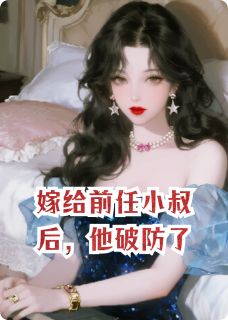 嫁给前任小叔后，他破防了【全章节】傅川傅珩宝宝完结版免费阅读