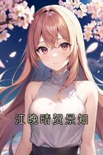 江晚晴贺景知是哪部小说的主角 江晚晴贺景知全文无弹窗