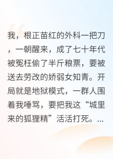 主角陆时晏周建斌顾知秋小说，妇科圣手俏知青，糙汉军官红了脸免费阅读全文