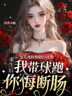 温宁秦冽女儿死时你陪白月光，重生后我带球跑你悔断肠全文(温宁秦冽)章节免费阅读