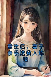 厉修远厉晴小说<重生后，妻子亲手送我入炼狱>全文在线阅读