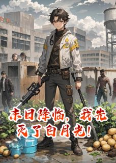 热文末日降临，我先灭了白月光！小说-主角王小莉王奔刘月全文在线阅读