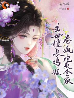 抖音完结主母擅长鸡娃，卷疯炮灰全家林织夏楚聿川(全文在线阅读)