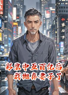 彩票中五百亿后，我抛弃妻子了无广告阅读 晶晶赵雨桐苏晚免费在线阅读