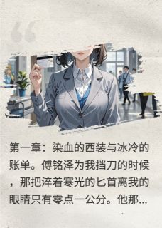 完整版霸总为我挡刀后，我转手报警索赔傅铭泽苏念傅总小说免费在线阅读