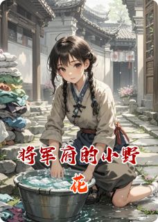【将军府的小野花】小说在线阅读-将军府的小野花免费版目录阅读全文-随缘阅读网