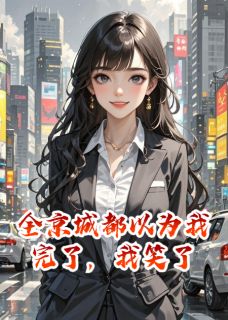 抖音爆款小说全京城都以为我完了，我笑了江澈沈昭衍林周免费txt全文阅读