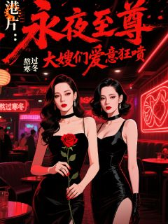 港片：永夜至尊，大嫂们爱意狂喷by万夜方奕威在线阅读