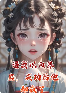 逼我以血养蛊，成功后他却疯了小说-逼我以血养蛊，成功后他却疯了抖音小说甘菊沈翊