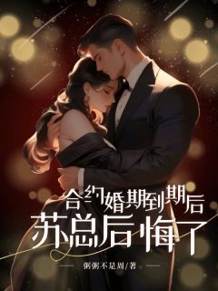 合约婚期到期后，苏总后悔了小说最新章节 沈清秋苏染结局是什么
