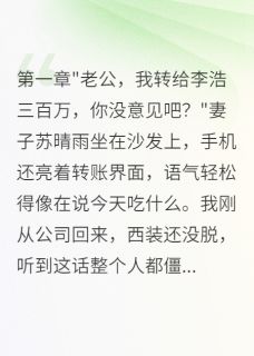 苏晴雨李浩明轩主角的小说完结版老婆给初恋转走三百万后悔了全集