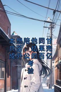 本想陪他同甘共苦，结果完成外公的百亿考验小说(连载文)-陆瑶林雅无广告阅读