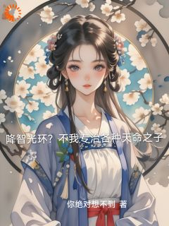 降智光环？不我专治各种天命之子无广告阅读 幽默风林婉免费在线阅读