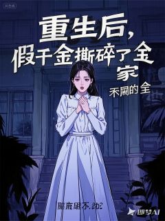 抖音爆款重生后，假千金撕碎了全家小说免费阅读
