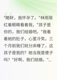 女友怀孕六周让我喜当爹抖音全本小说林雨菲皓轩王俊杰抖音免费章节阅读-随缘阅读网