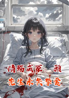 情殇成冢：顾先生永失挚爱顾沉陆衍林薇薇小说全文-情殇成冢：顾先生永失挚爱小说