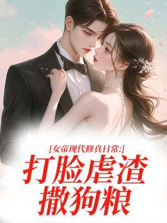 女帝现代修真日常：打脸虐渣撒狗粮小说全章节目录阅读BY执念雅贤完结版阅读