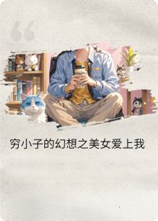 穷小子的幻想之美女富婆爱上我章节全目录 秦雨桐草莓全文免费阅读