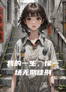李舒顾言小说全文免费阅读我的一生，像一场无期徒刑全文免费阅读