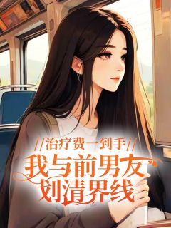 爆款小说由作者露露殿下所创作的治疗费一到手，我与前男友划清界线在线阅读