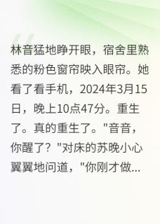 阻止舍友演唱五年，重生后我疯了[抖音]小说-苏晚林音无删减阅读