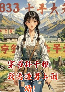 穿书孙千雅，我送渣男上刑场！(全章节)-孙千雅苏扬郑向东在线阅读