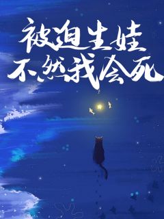 被迫生娃，不然我会死【全章节】萧玦苏柔完结版免费阅读
