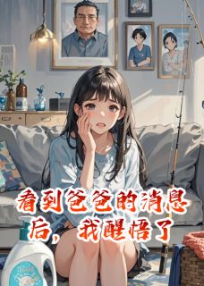 看到爸爸的消息后，我醒悟了（悦悦葡萄）精彩小说目录阅读