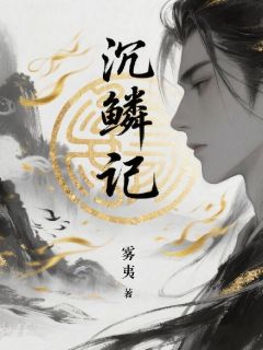 沉鳞记(雾夷小说)小说最新章节