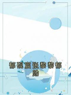 郁砚宸张黎黎主角抖音小说郁砚宸张黎黎郁勋在线阅读