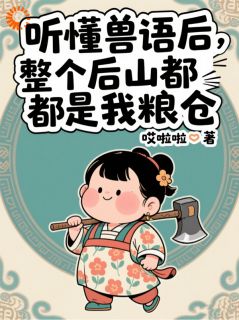 (精品)听懂兽语后：整个后山都是我粮仓小说