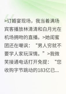 抖音爆款为白月光毁婚？老子转身财富封神苏晚晚林清清陈默无广告阅读