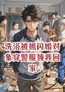 抖音爆款小说洗浴被抓闪婚对象穿警服领我回家陆凡苏淼王芬免费txt全文阅读