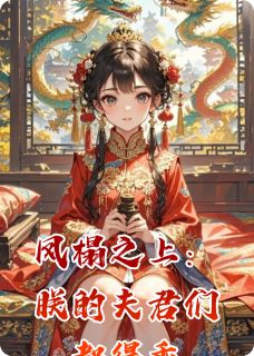 凤榻之上：朕的夫君们都得乖最新章节免费阅读by笼灯夜莺无广告小说