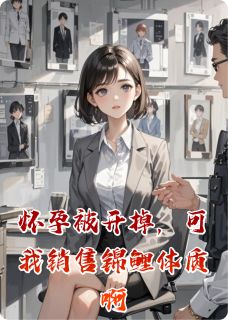 独家怀孕被开掉，可我销售锦鲤体质啊全本大结局小说阅读