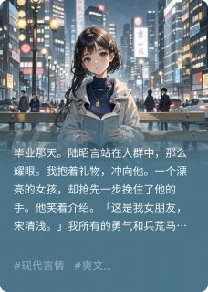快手热推我向暗恋的他告白，他说有女友了小说主角陆昭言江月初在线阅读