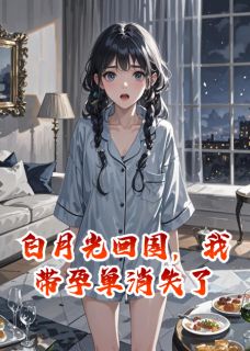 白月光回国，我带孕单消失了顾言之林晚晴唐潇全章节在线阅读