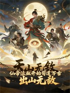超级大大傻蛋写的小说仙帝泣血开始苟道万古，出山无敌仙王王庭全文阅读